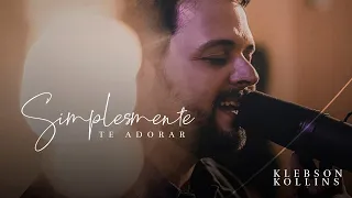 Simplesmente Te Adorar - Klebson Kollins | Clipe Oficial