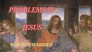 Problems If JESUS Was Not Married
