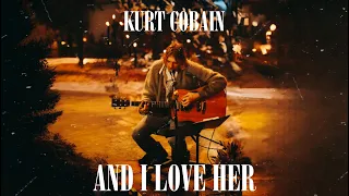 Kurt Cobain - And I Love Her (Enhanced Audio) HQ