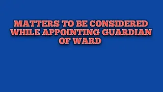 matters to be consider while appointing guardian of ward #guardian and ward act