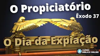 Êxodo 37 - O Propiciatório e o Dia da Expiação (Yom Kippur) [Parte 1]