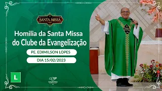 Homilia da  Santa Missa do Clube da Evangelização - Padre Edimilson Lopes (15/02/2023)