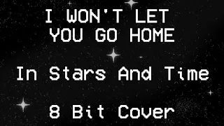 I WON'T LET YOU GO HOME - In Stars And Time - 8 bit Cover