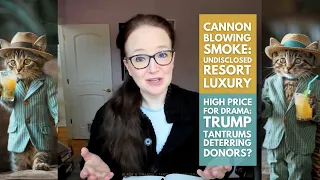 Cannon Blowing Smoke: Undisclosed Luxe Trips. High Price for Drama: Trump Tantrums Deterring Donors?