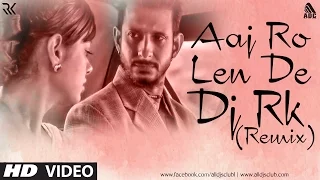 Aaj Ro Len De (Remix) DJ RK