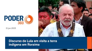 Discurso de Lula em visita a terra indígena em Roraima