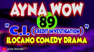 AYNA WOW 89 | C.I. (Credit Investigation) | ILOCANO COMEDY DRAMA | Jovie Almoite