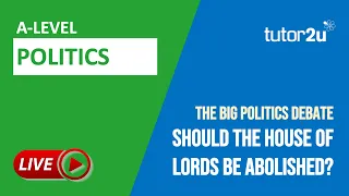 Should the House of Lords be Abolished? | A-Level Politics Big Debate