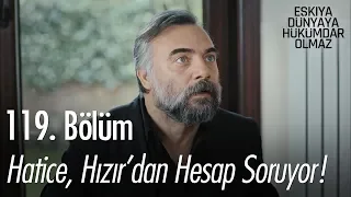 Hatice, Hızır'dan hesap soruyor - Eşkıya Dünyaya Hükümdar Olmaz 119. Bölüm