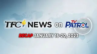 TFC News on TV Patrol Recap | January 16-20, 2023