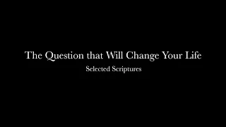 The Question that Will Change Your Life (Selected Scriptures) Pastor Don Green