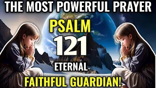 PSALM 121 | Eternal Faithful Guardian | THE MOST POWERFUL PRAYER
