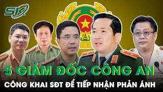 Sau Tướng Đinh Văn Nơi, 4 Giám Đốc Công An Tỉnh Công Khai Số Điện Thoại Để Tiếp Nhận Phản Ánh | SKĐS