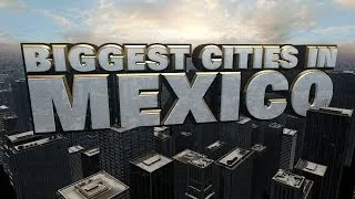 Top Ten Biggest Cities in Mexico 2014