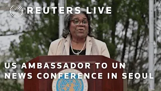 LIVE: US ambassador to UN holds a news conference in Seoul | REUTERS