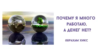 Почему я много работаю, а денег нет? Абрахам Хикс.