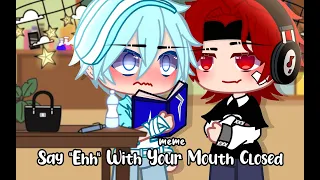 Say "Ehh" With Your Mouth Closed|Meme|Gacha Club|Inquisitormaster