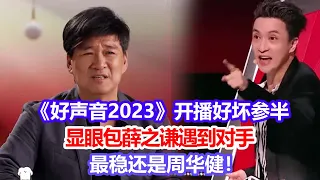 《好聲音2023》開播好壞參半，顯眼包薛之謙遇到對手，最穩還是周華健！#中國好聲音2023#薛之謙#潘瑋柏#劉憲華