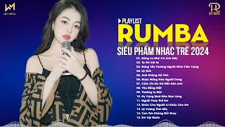 NHẠC TRẺ RUMBA 2024 HAY NHẤT HIỆN NAY - NHẠC RUMBA HOT TREND TIKTOK - SIÊU PHẨM RUMBA XUẤT SẮC 2024