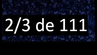 2/3 de 111 , fraccion de un numero , parte de un numero