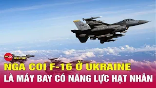 Nga coi máy bay F-16 ở Ukraine là mối đe dọa hạt nhân | Tin tức Nga-Ukraine mới nhất 7/5