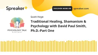 Traditional Healing, Shamanism & Psychology with David Paul Smith, Ph.D.-Part One