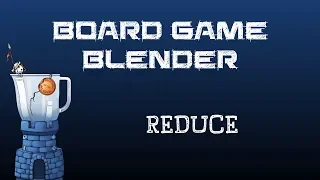Board Game Blender - Reduce