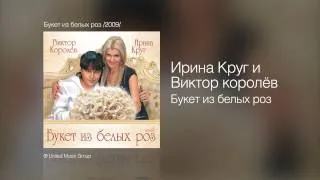 Ирина Круг и Виктор Королёв - Букет из белых роз - Букет из белых роз /2009/