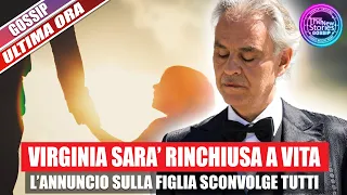 "Virginia sarà rinchiusa a vita". Andrea Boccelli: l'annuncio sulla figlia sconvolge tutti