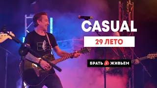 CASUAL - 29 лето (LIVE: Брать живьём на о2тв)