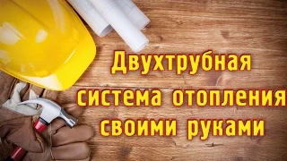 ДВУХТРУБНАЯ СИСТЕМА ОТОПЛЕНИЯ   своими руками!!!  отопление квартиры