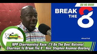 NPP Chairmanship Race: I’ll Be The Best National Chairman To Break The 8-Hon. Stephen Asamoa-Boateng