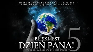 Kazanie: "Bliski jest DZIEŃ PANA!" część 5 (25.02.2024) - Pastor Radosław Lewandowski