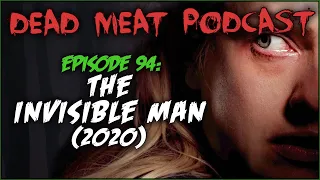 The Invisible Man (2020) (Dead Meat Podcast #94)