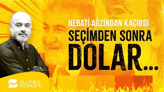 Nebati ağzından kaçırdı, seçimden sonra DOLAR… | Turhan Bozkurt