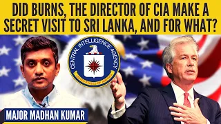 Major Madhan Kumar I Did Burns, the Director of CIA make a secret visit to Sri Lanka, and for what?