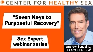 Seven Keys to Purposeful Recovery -- Andrew Susskind webinar at Center for Healthy Sex