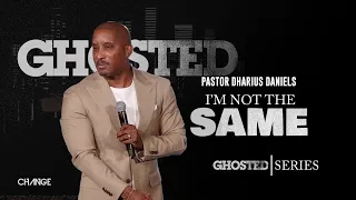 I'm Not The Same // GHOSTED // Dr. Dharius Daniels