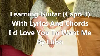I'd Love You To Want Me by Lobo - (Capo 3) Lyrics In Chords