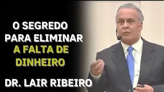 TÉCNICAS MILENARES PARA ELIMINAR A FALTA DE DINHEIRO DA SUA VIDA | DR. LAIR RIBEIRO