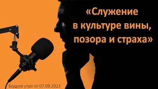 Бодрое утро 07.09 - «Служение в культуре вины, позора и страха»