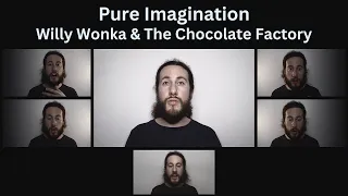 Willy Wonka & The Chocolate Factory - Pure Imagination - Acapella Arrangement