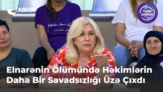 Elnarənin Ölümündə Həkimlərin Daha Bir Savadsızlığı Üzə Çıxdı