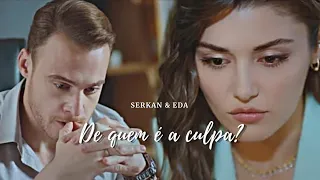 Serkan & Eda = De Quem É A Culpa?