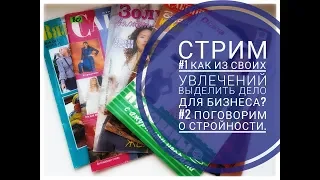 СТРИМ. #1 Как из своих увлечений выделить дело для бизнеса. #2 Поговорим о стройности.  пп