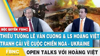 Thiếu tướng Lê Văn Cương & Ls Hoàng Việt tranh cãi về nguyên nhân cuộc chiến Nga-Ukraine, Open Talks