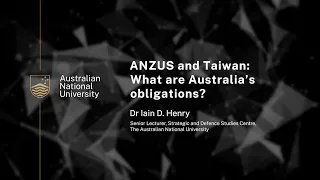 ANZUS and Taiwan: What are Australia’s obligations? - Dr Iain. D. Henry