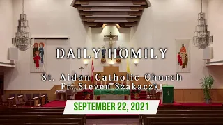 Homily - Wednesday, September 22, 2021 - St. Aidan Parish by Fr. Steven