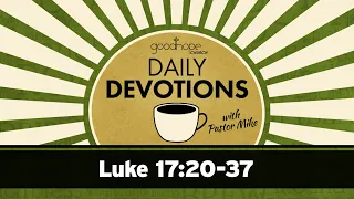 Luke 17:20-37 // Daily Devotions with Pastor Mike