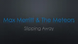 Max Merritt & The Meteors Slipping Away Lyrics